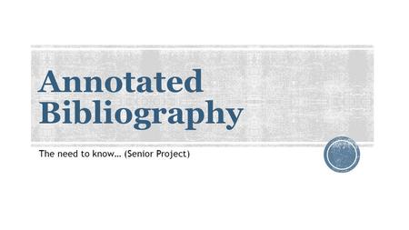 Annotated Bibliography The need to know… (Senior Project)