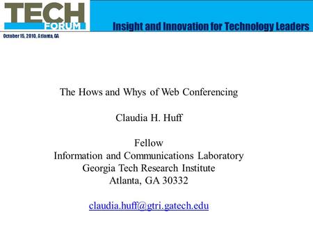 Insight and Innovation for Technology Leaders October 15, 2010, Atlanta, GA The Hows and Whys of Web Conferencing Claudia H. Huff Fellow Information and.