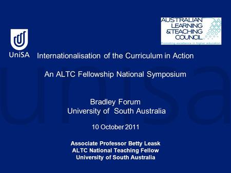 Internationalisation of the Curriculum in Action An ALTC Fellowship National Symposium Bradley Forum University of South Australia 10 October 2011 Associate.