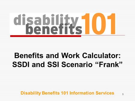 11 Benefits and Work Calculator: SSDI and SSI Scenario “Frank” Disability Benefits 101 Information Services.