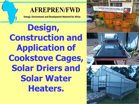 Design, Construction and Application of Cookstove Cages, Solar Driers and Solar Water Heaters.