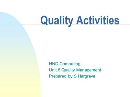 HND Computing Unit 8 Quality Management Prepared by S Hargrave