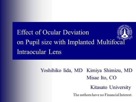 Effect of Ocular Deviation on Pupil size with Implanted Multifocal Intraocular Lens Yoshihiko Iida, MDKimiya Shimizu, MD Misae Ito, CO Kitasato University.