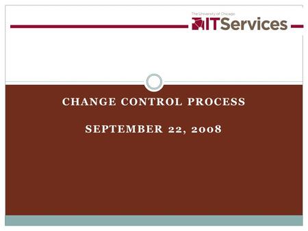 CHANGE CONTROL PROCESS SEPTEMBER 22, 2008. 212/16/2015 Purpose  a methodical approach for capturing, managing and implementing IT changes  ongoing management.