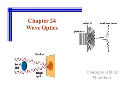 Chapter 24 Wave Optics Conceptual Quiz Questions.