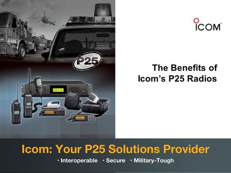 The Benefits of Icom’s P25 Radios. Icom and P25 Icom offers a complete range of P25 subscriber equipment that is tough, loud, reliable and affordable.