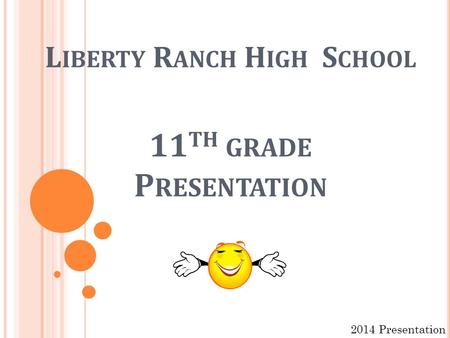 L IBERTY R ANCH H IGH S CHOOL 11 TH GRADE P RESENTATION 2014 Presentation.