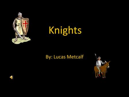 Knights By: Lucas Metcalf. The Path To Knighthood A boy around the age of 7 could become a page but only if he was born in a noble family. A page is the.