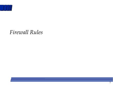 1 Firewall Rules. 2 Firewall Configuration l Firewalls can generally be configured in one of two fundamental ways. –Permit all that is not expressly denied.