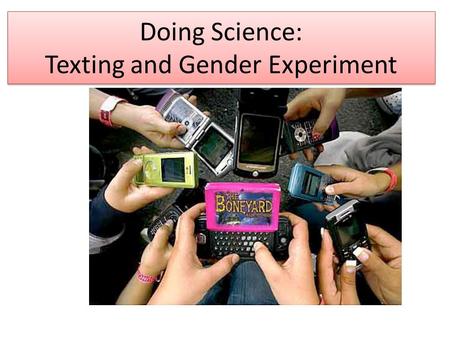 Doing Science: Texting and Gender Experiment. Group Roles for Conducting Experiment (In some groups, individuals may perform more than one role) Recorders.