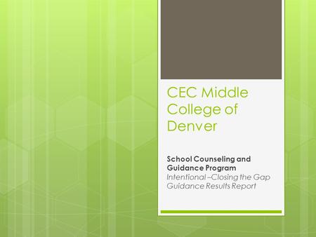 CEC Middle College of Denver School Counseling and Guidance Program Intentional –Closing the Gap Guidance Results Report.