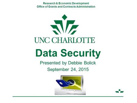 Research & Economic Development Office of Grants and Contracts Administration Data Security Presented by Debbie Bolick September 24, 2015.