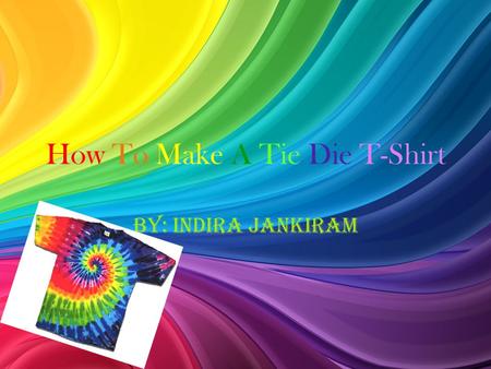 How To Make A Tie Die T-Shirt By: Indira Jankiram.