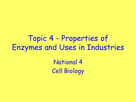 Topic 4 - Properties of Enzymes and Uses in Industries National 4 Cell Biology.