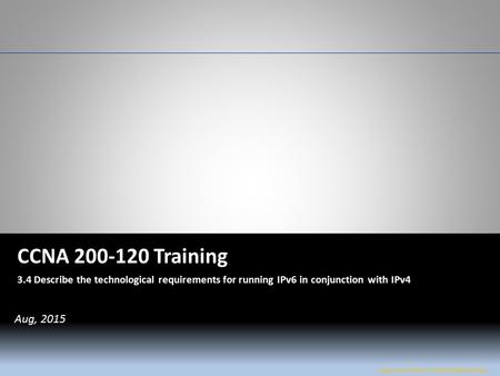 W&L Page 1 CCNA 200-120 CCNA 200-120 Training 3.4 Describe the technological requirements for running IPv6 in conjunction with IPv4 Jose Luis Flores /