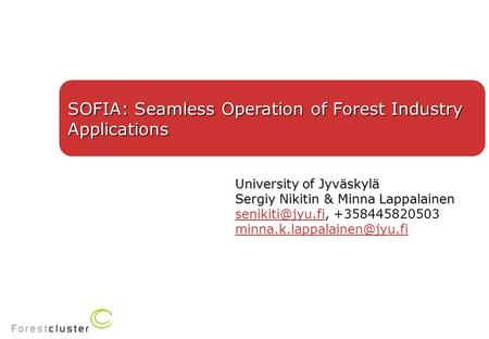 SOFIA: Seamless Operation of Forest Industry Applications University of Jyväskylä Sergiy Nikitin & Minna Lappalainen +358445820503.