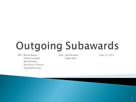 DSP: Wendy BeaverGAO: Jodi KennedyJune 12, 2015 Kathie Gonzales Angie Klein Britt Murdock Edie Pierce-Thomas Angi Roemerman 1.