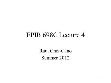 1 EPIB 698C Lecture 4 Raul Cruz-Cano Summer 2012.