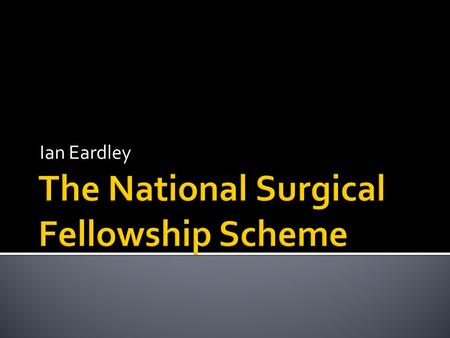 Ian Eardley.  A large number of non training “Fellowship” posts have been available for several years (Pre and post CCT)  The DOH funded 70 Post CCT.