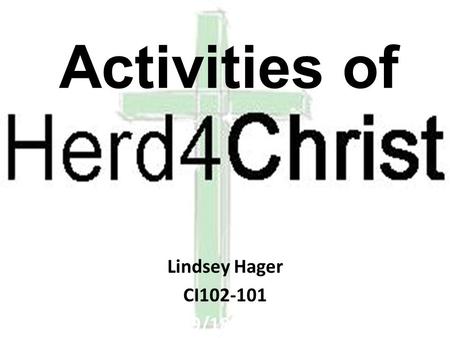 Activities of Lindsey Hager CI102-101 9/18/11. What is Herd4Christ? Herd4Christ is a campus ministry affiliated with the 26 th Street church of Christ.