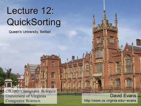 David Evans  CS200: Computer Science University of Virginia Computer Science Lecture 12: QuickSorting Queen’s University,