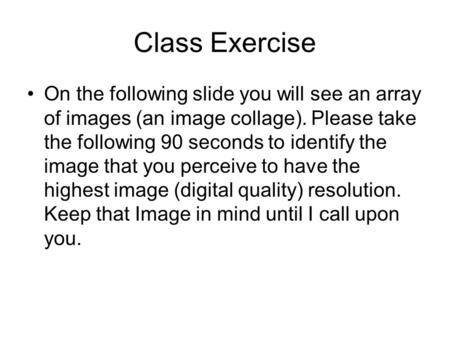 Class Exercise On the following slide you will see an array of images (an image collage). Please take the following 90 seconds to identify the image that.