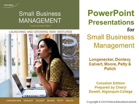 Copyright © 2010 Nelson Education Limited. PowerPoint Presentations for Small Business Management Longenecker, Donlevy, Calvert, Moore, Petty & Palich.