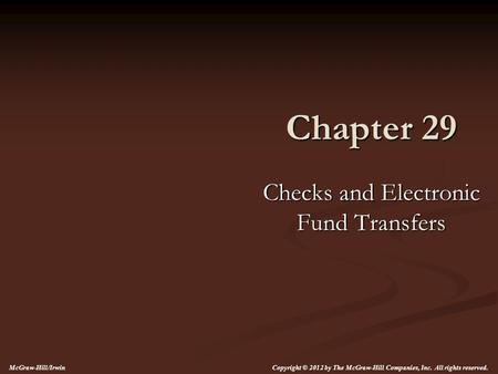 Chapter 29 Checks and Electronic Fund Transfers McGraw-Hill/Irwin Copyright © 2012 by The McGraw-Hill Companies, Inc. All rights reserved.