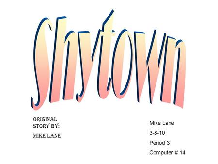 Mike Lane 3-8-10 Period 3 Computer # 14 Original Story by: Mike Lane.