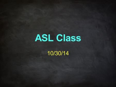 ASL Class 10/30/14. Unit 3:9 Talking About Roommates and Pets Living Arrangement LIVING ALONEWIFE LIVE WITHMOTHER+FATHER MOTHERCHILDREN FATHERFAMILY DAUGHTERBOY+FRIEND.