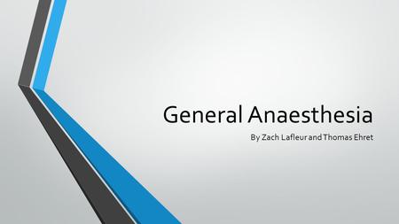 General Anaesthesia By Zach Lafleur and Thomas Ehret.