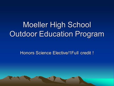 Moeller High School Outdoor Education Program Honors Science Elective/1Full credit !