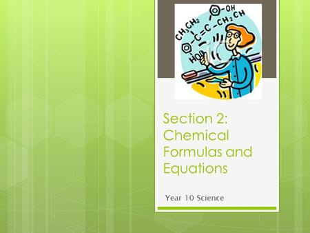 Section 2: Chemical Formulas and Equations Year 10 Science.