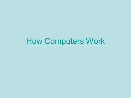 How Computers Work. All Computers process data process data 1-- Input dataInput data 2--Store data while being processedStore data while being processed.