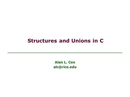 Structures and Unions in C Alan L. Cox