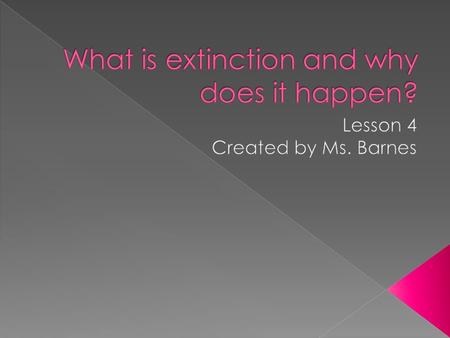  I can identify trends in resource use.  I can describe some natural and human causes of extinction.  I can identify ways humans can work to prevent.