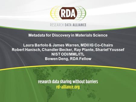 Metadata for Discovery in Materials Science Laura Bartolo & James Warren, MDII IG Co-Chairs Robert Hanisch, Chandler Becker, Ray Plante, Sharief Youssef.