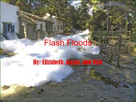 Flash Floods By: Elizabeth, Kayla, and Nick. How it forms A flash flood forms whenever the amount of rainfall exceeds the areas natural and man made.