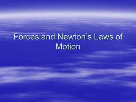 Forces and Newton’s Laws of Motion. Forces  The natural state of an object –its behavior if free of external influences - is uniform motion with constant.