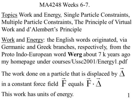 MA4248 Weeks 6-7. Topics Work and Energy, Single Particle Constraints, Multiple Particle Constraints, The Principle of Virtual Work and d’Alembert’s Principle.