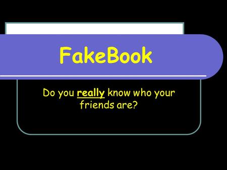 FakeBook Do you really know who your friends are?.