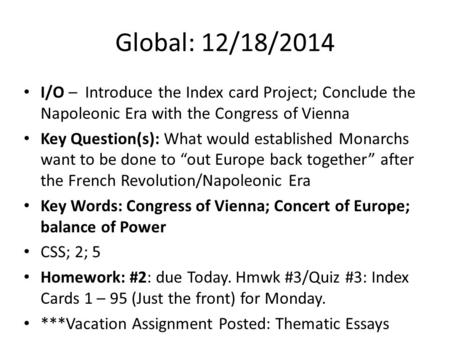 Global: 12/18/2014 I/O – Introduce the Index card Project; Conclude the Napoleonic Era with the Congress of Vienna Key Question(s): What would established.