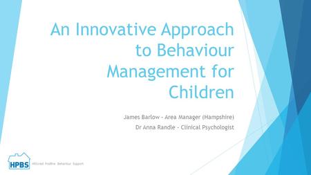 An Innovative Approach to Behaviour Management for Children James Barlow – Area Manager (Hampshire) Dr Anna Randle – Clinical Psychologist Hillcrest Positive.