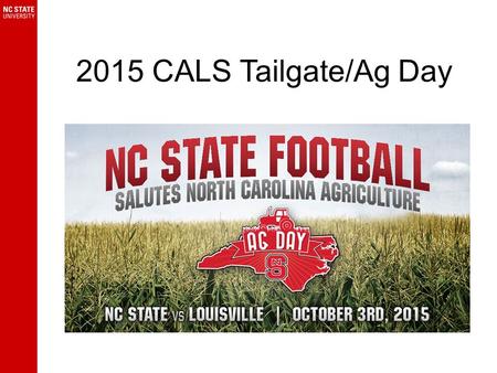 2015 CALS Tailgate/Ag Day. Tailgate/Ag Day Events Thursday, October 1 Student focused event in Wolf Plaza (outside Talley Student Union) Friday, October.