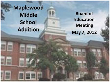 Maplewood Middle School Addition Board of Education Meeting May 7, 2012.