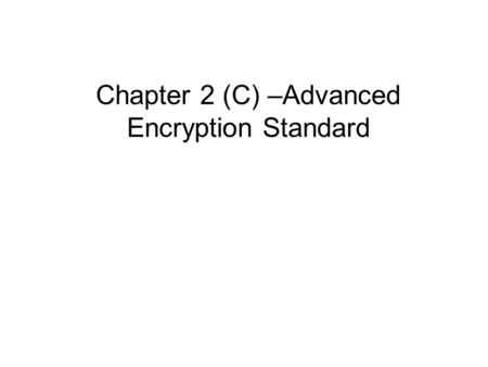 Chapter 2 (C) –Advanced Encryption Standard. Origins clearly a replacement for DES was needed –have theoretical attacks that can break it –have demonstrated.