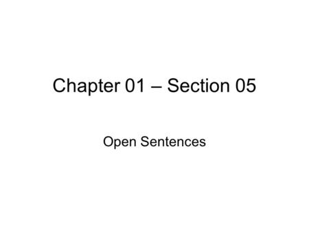 Chapter 01 – Section 05 Open Sentences. © William James Calhoun To solve open sentences by performing arithmetic operations. open sentence - a mathematical.