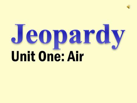 Unit One: Air $100 $200 $400 $300 $400 AtmosphereAir PollutantsOzoneClimate Change $300 $200 $400 $200 $100 $500 $100.