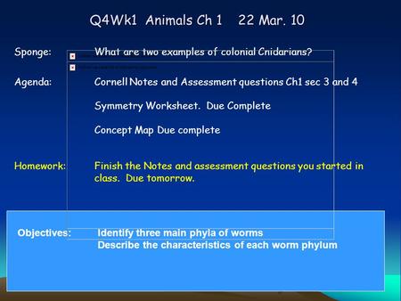 Q4Wk1 Animals Ch 1 22 Mar. 10 Sponge:What are two examples of colonial Cnidarians? Agenda:Cornell Notes and Assessment questions Ch1 sec 3 and 4 Symmetry.