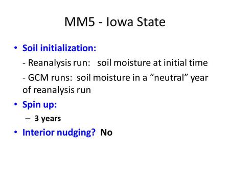 MM5 - Iowa State Soil initialization: - Reanalysis run: soil moisture at initial time - GCM runs: soil moisture in a “neutral” year of reanalysis run Spin.